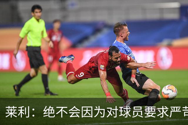 莱利：绝不会因为对球员要求严苛而道歉 恩师就是这样教导我